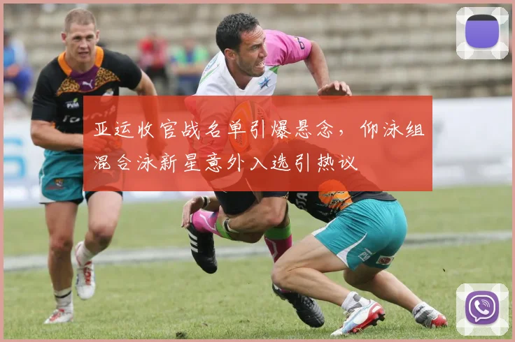 亚运收官战名单引爆悬念，仰泳组混合泳新星意外入选引热议