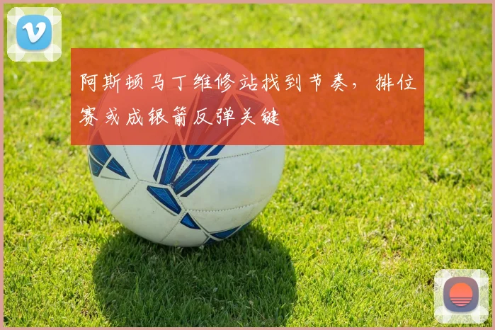 阿斯顿马丁维修站找到节奏，排位赛或成银箭反弹关键