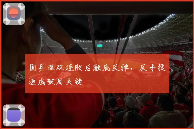 国乒混双连败后触底反弹，反手提速成破局关键