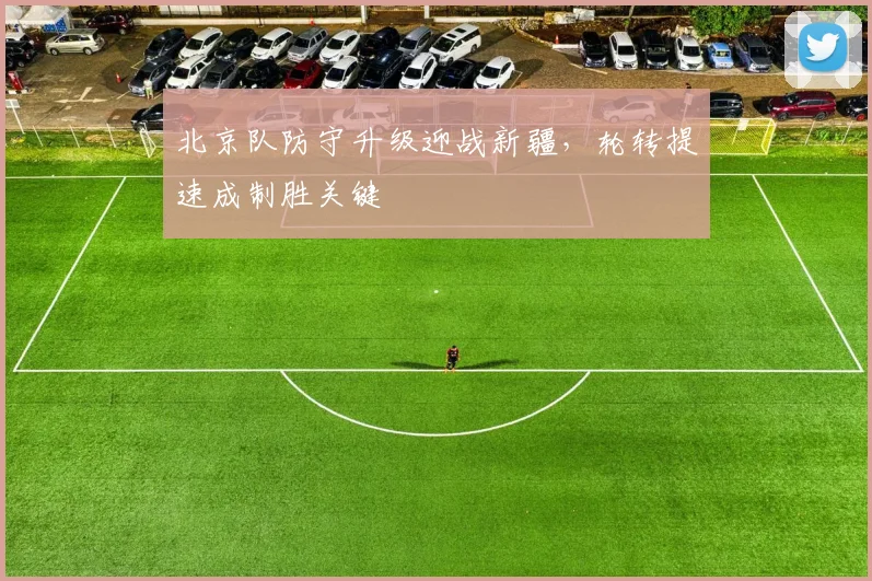 北京队防守升级迎战新疆，轮转提速成制胜关键